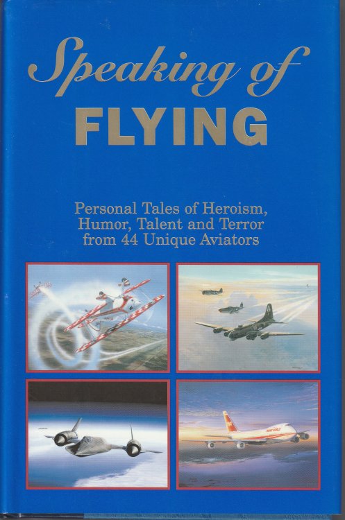 Speaking of Flying: Personal Tales of Heroism, Humor, Talent and Terror from 44 Unique Aviators