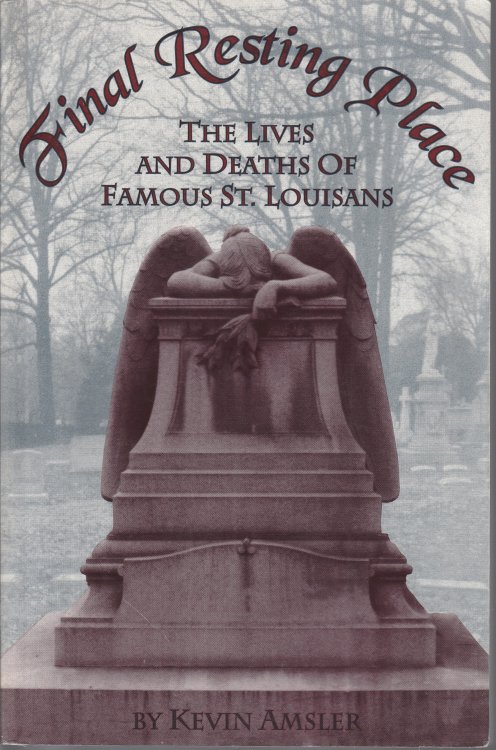 Final Resting Place: The Lives and Deaths of Famous St. Louisans