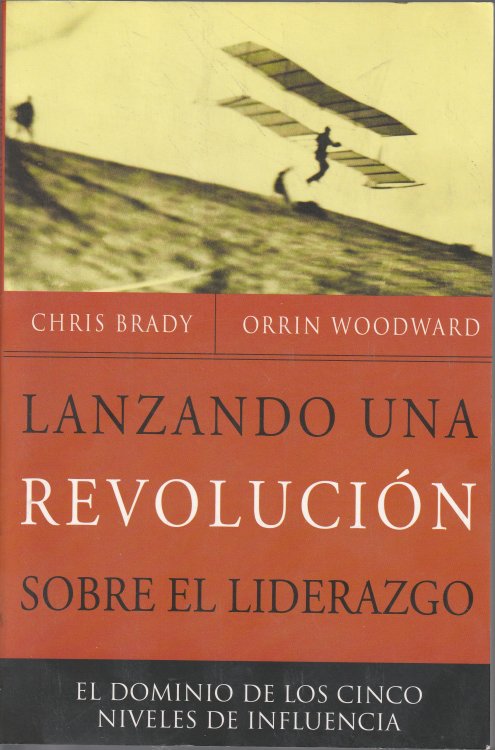 Lanzando Una Revolucion Sobre El Liderazgo: El Dominio De Los Cinco Niveles De Influencia