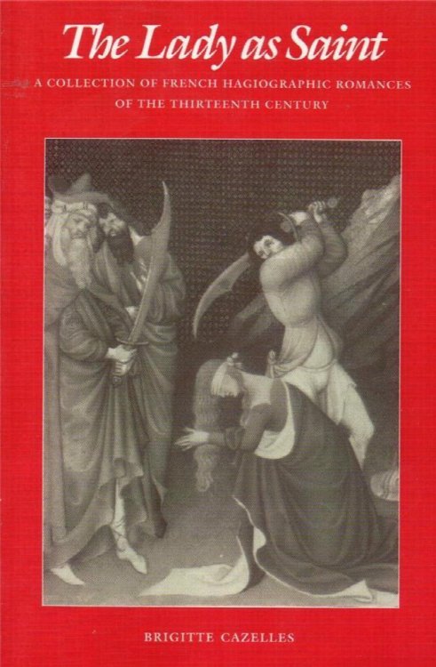 The Lady As Saint: A Collection of French Hagiographic Romances of the Thirteenth Century
