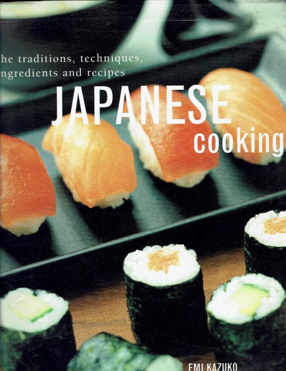 Japanese Cooking: The Traditions, Techniques, ingredients and Recipes