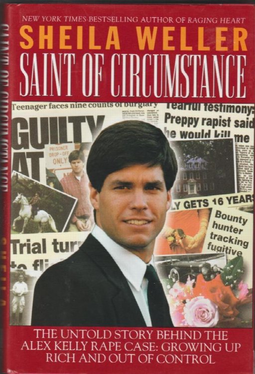 Saint of Circumstance: The Untold Story Behind the Alex Kelly Rape Case: Growing Up Rich and Out of Control