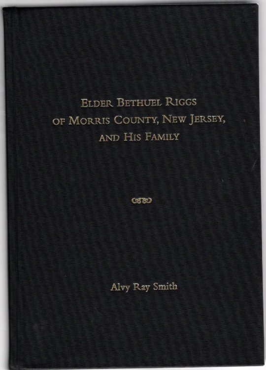 Edwardian Riggses of America I: Elder Bethuel Riggs (1757-1835) of Morris County, New Jersey, and His Family Through Five Generations