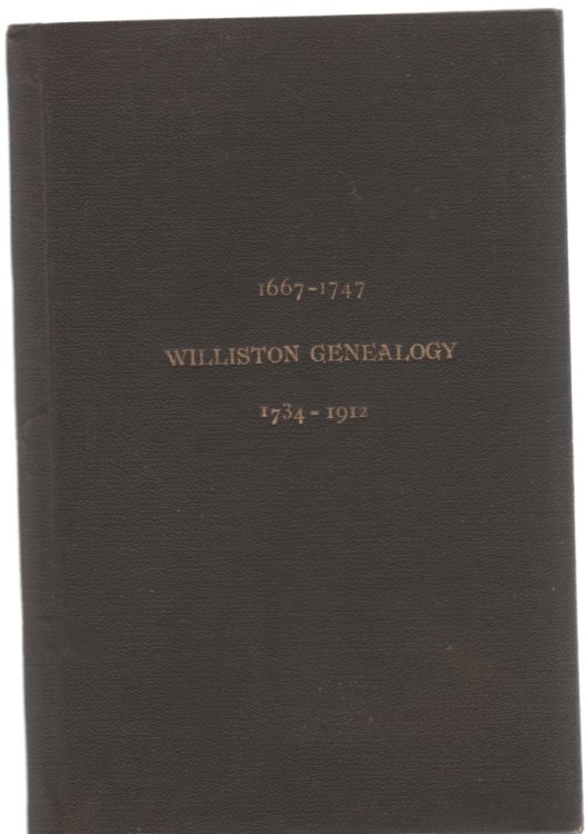 Williston Genealogy Joseph Williston and Joseph Williston, Jr. A.D. 1667-A.D. 1747 and the Descendants of Rev. Noah Williston With Certain Affiliated and Allied Branches A.D. 1784-A.D. 1912