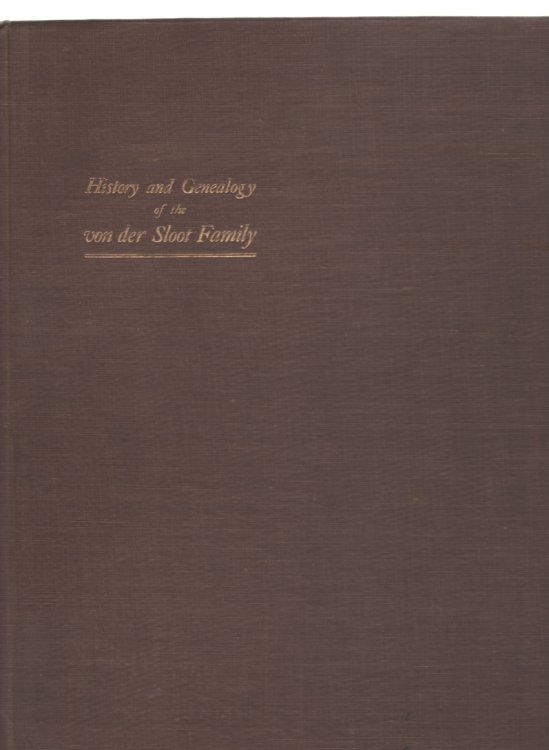 History and Genealogy of the von der Sloot Family A Comprehensive Record of Genealogical Data and Biographical and Historical Information, Chronologically Arranged, of Members of the Vandersloot Family