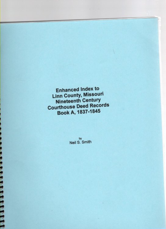Enhanced Index to Linn County, Missouri Nineteenth Century Courthouse Deed Records Book A, 1837-1845