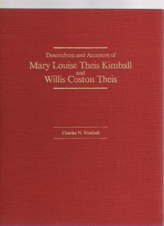 Descendants and Ancestors of Mary Louise Theis Kimball and Willis Coston Theis