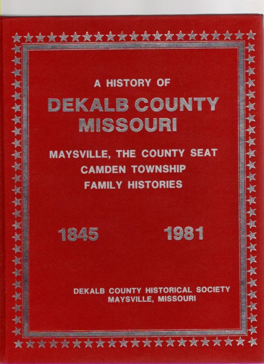 Preserving Yesterday for Tomorrow A History of DeKalb County, Missouri, Maysville the County Seat, Camden Township, Family Histories, History and Genealogy With Related Maps, Documents and Photographs