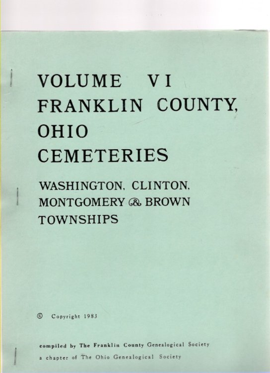 Volume VI Franklin County, Ohio Cemeteries Washington, Clinton, Montgomery and Brown Townships