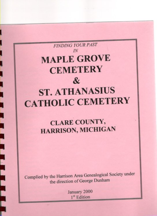 Finding Your Past in Maple Grove Cemetery & St. Athanasius Catholic Cemetery Clare County, Harrison, Michigan