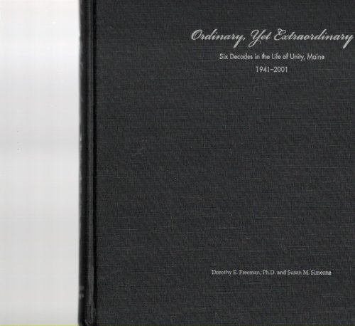 Ordinary, Yet Extraordinary Six Decades in the Life of Unity, Maine 1941-2001