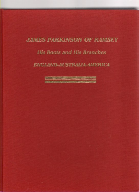 James Parkinson of Ramsey His Roots and His Branches England-Australia-America A Biographical History and Genealogical Record of the Family of James and Elizabeth Chattle Parkinson