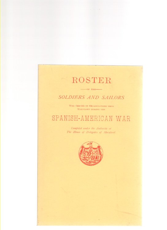 Roster of the Soldiers and Sailors Who Served in Organizations From Maryland During the Spanish-American War