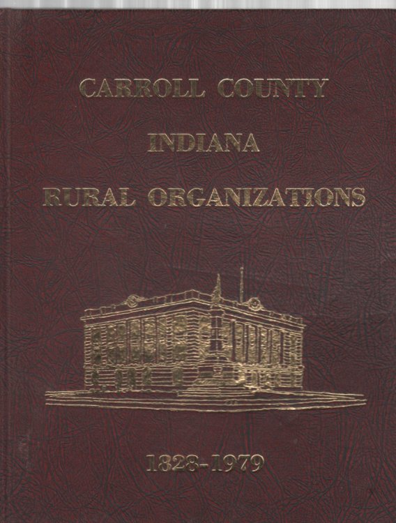 Carroll County Indiana Rural Organizations 1828-1979 Volume I History