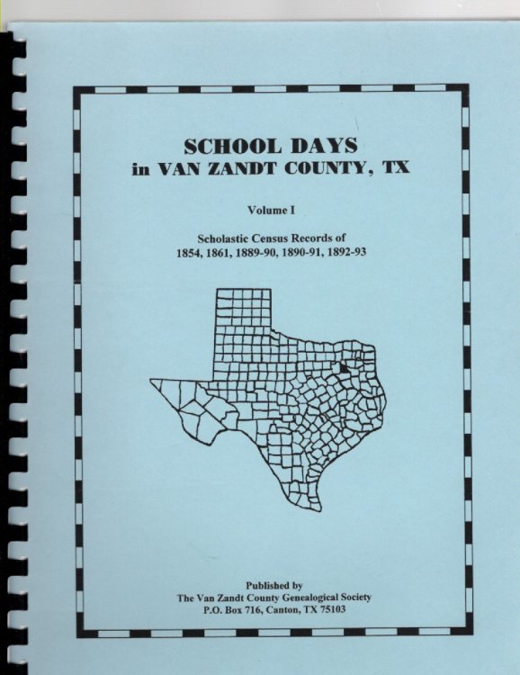 School Days in Van Zandt County, TX Volume I Scholastic Census Records of 1854, 1861, 1889-90, 1890-91, 1892-93