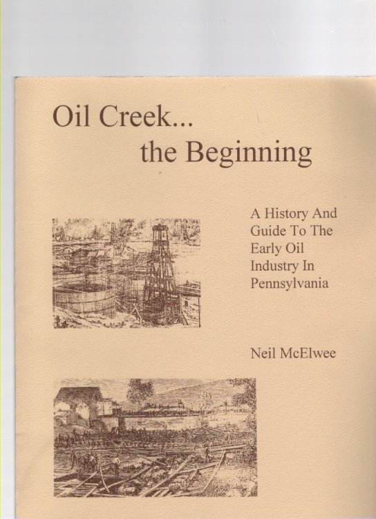 Oil Creek.the Beginning A History and Guide to the Early Oil Industry in Pennsylvania Illustrated