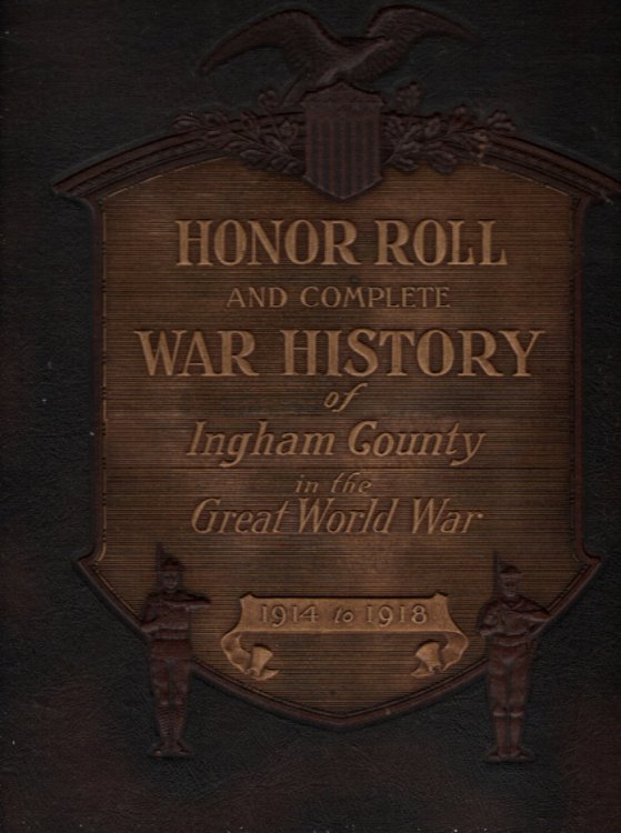 Honor Roll and War History of Ingham County Michigan in the Great World War 1914 to 1918