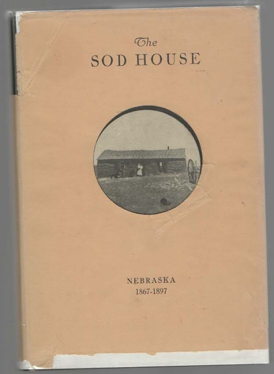The Sod House Reminiscent Historical and Biographical Sketches Featuring Nebraska Pioneers 1867-1897
