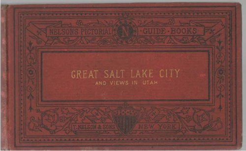 Nelsons' Pictorial Guide-Books Salt Lake City, With a Sketch of the Route of the Central Pacific Railroad, from Omaha to Salt Lake City, and Thence to San Francisco