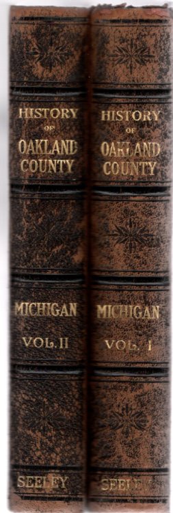 History of Oakland County Michigan A Narrative Account of its Historical Progress, its People, and its Principal Interests Volume I and II