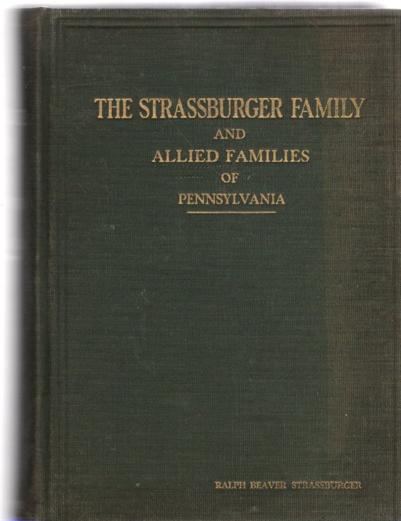 The Strassburger Family and Allied Families of Pennsylvania Being the Ancestry of Jacob Andrew Strassburger, Esquire of Montgomery County, Pennsylvania