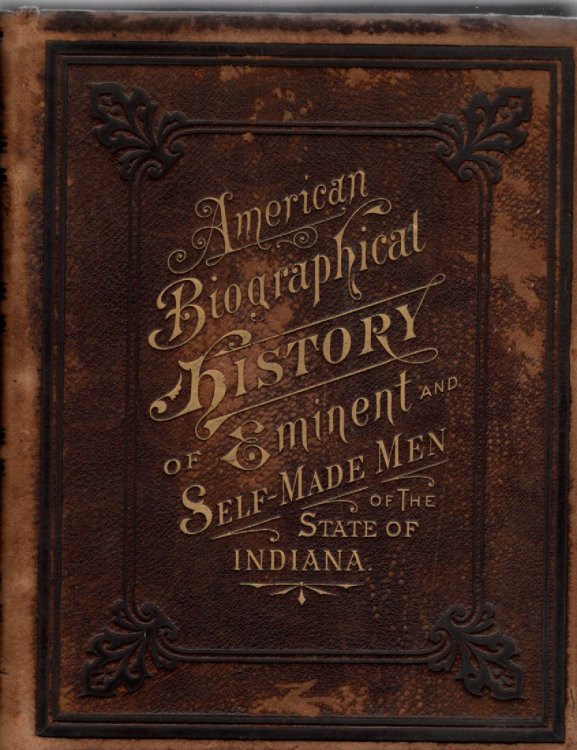A Biographical History of Eminent and Self-Made Men of the State of Indiana With Many Portraits-Illustrations on Steel, Engraved Especially for This Work Volume I