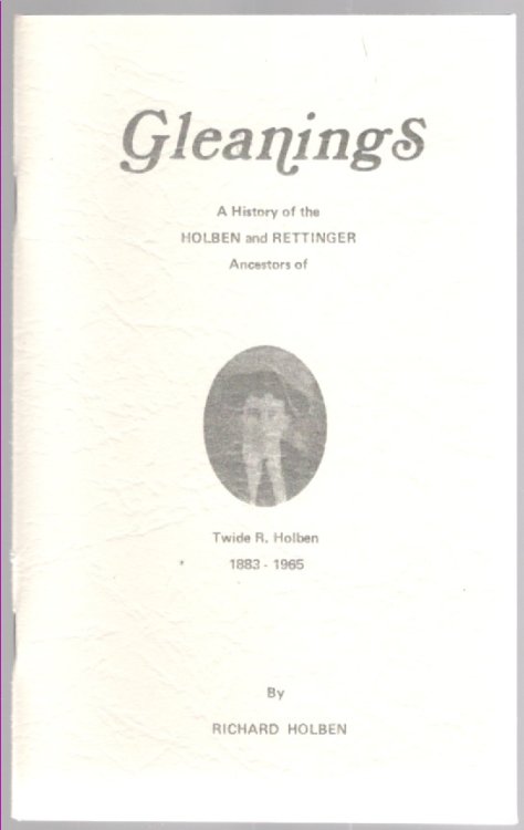 Gleanings A History of the Holben and Rettinger Ancestors of Twide R. Holben 1883-1965