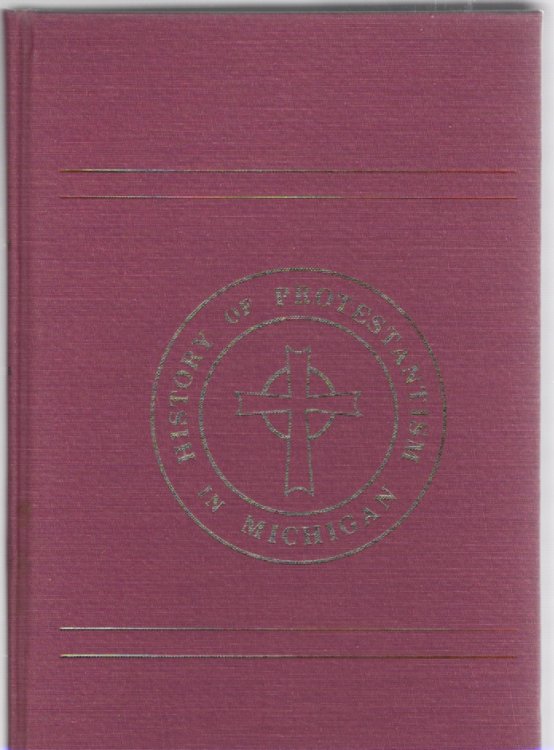 Protestantism in Michigan: Being a Special History of the Methodist Episcopal Church and Incidentally of Other Denominations