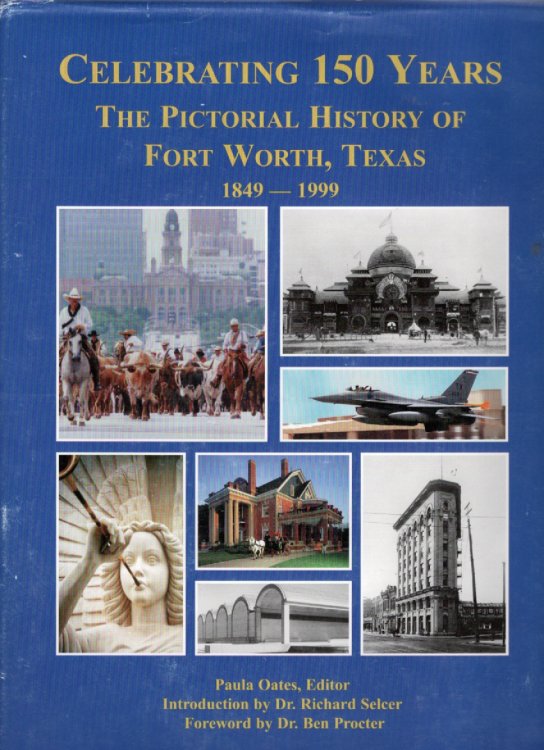 Celebrating 150 Years The Pictorial History of Fort Worth, Texas 1849-1999