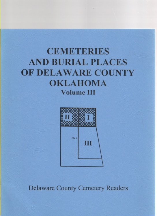Cemeteries and Burial Places of Delaware County Oklahoma Volume III