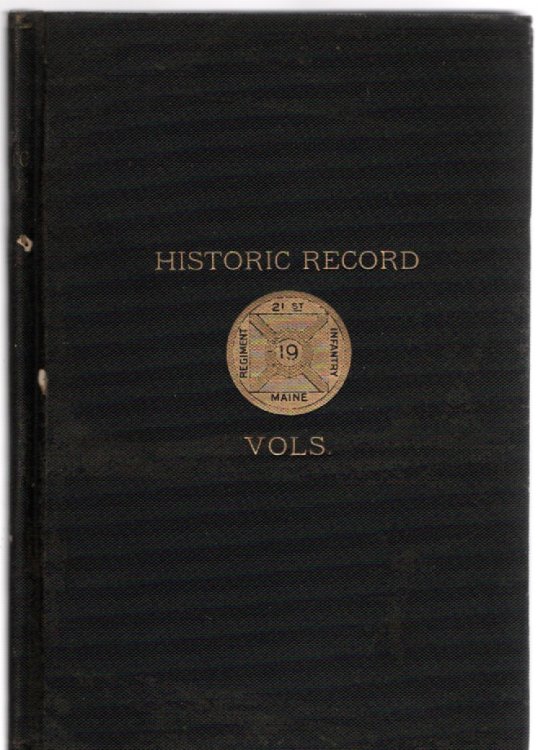 Historic Record and Complete Biographic Roster 21st Me. Vols. With Reunion Records of the 21st Maine Regimental Association