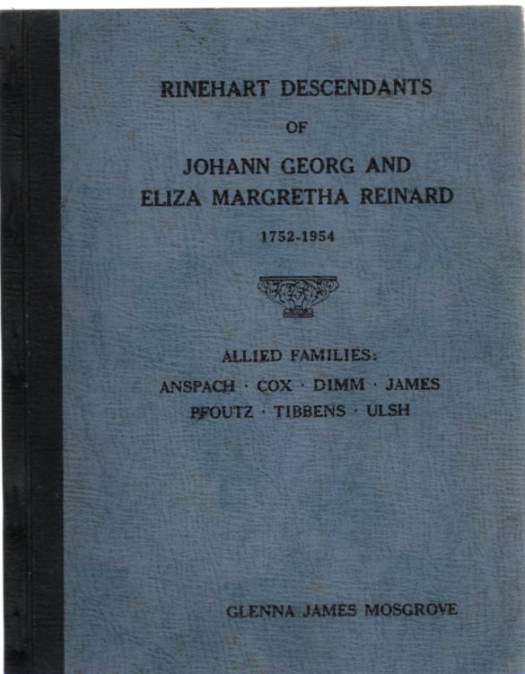 Rinehart Descendants of Johann Georg and Eliza Margretha Reinhard 1752-1954 Allied Families of Anspach-Cox-Dimm-James-Pfoutz-Tibben-Ulsh