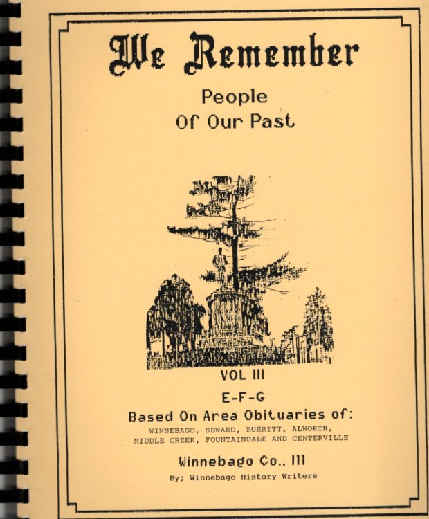 We Remember People of Our Past Based on Obituaries From: Burritt, Seward and Winnebago Townships Southwestern Winnebago County, Illinois Volume III E-F-G