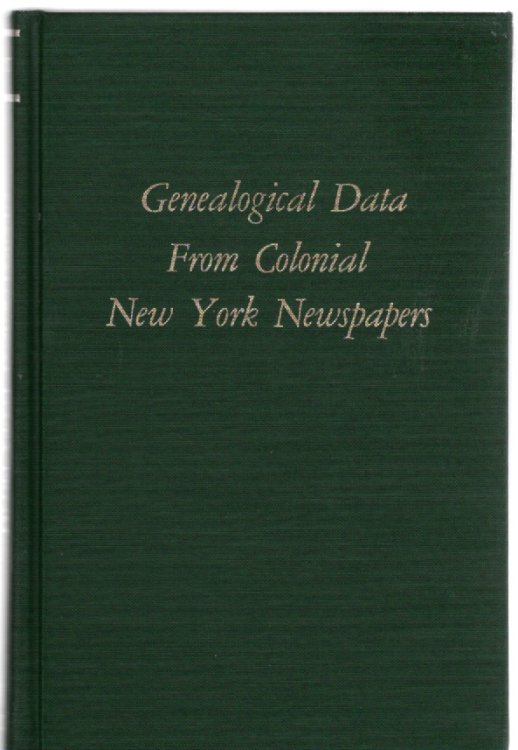 Genealogical Data from Colonial New York Newspapers A Consolidation of Articles from The New York Genealogical and Biographical Record