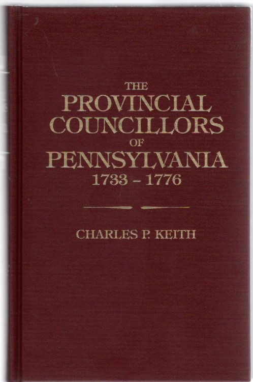 The Provincial Councillors of Pennsylvania Who Held Office Between 1733 and 1776, and Those Earlier Councillors Who Were Some Time Chief Magistrates of the Province, and their Descendants