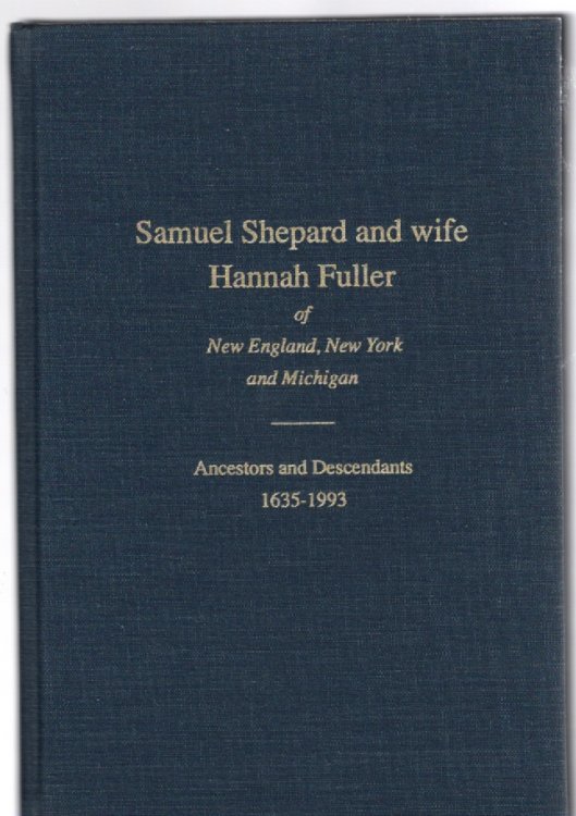 Samuel Shepard and Wife Hannah Fuller of New England, New York and Michigan Ancestors and Descendants 1635-1993