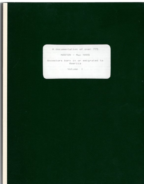 Hello America! A Look into the past A documentation of over 775 Masten - Mac Harg Ancestors born in or emigrated to America Volume I and II