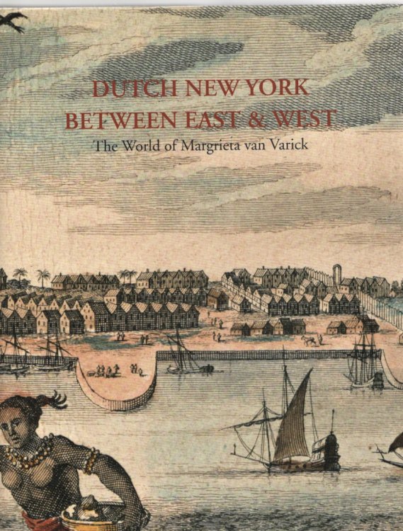 Dutch New York Between East and West The World of Margrieta Van Varick