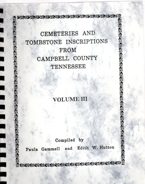 Cemeteries and Tombstone Inscriptions from Campbell County, Tennessee Volume III Southeast of Cumberland Mountain