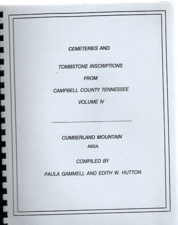 Cemeteries and Tombstone Inscriptions from Campbell County, Tennessee Volume IV Cumberland Mountain Area