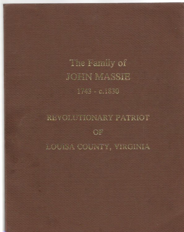 The Family of John Massie 1743-c.1830 Revolutionary Patriot of Louisa County, Virginia including Early Emigrants to Kentucky and Texas and Related Families: Bachman, Baker, Bollinger, Burrus, Clopton, Duke, Harris, Jackson, Keener, Mills, Overton.