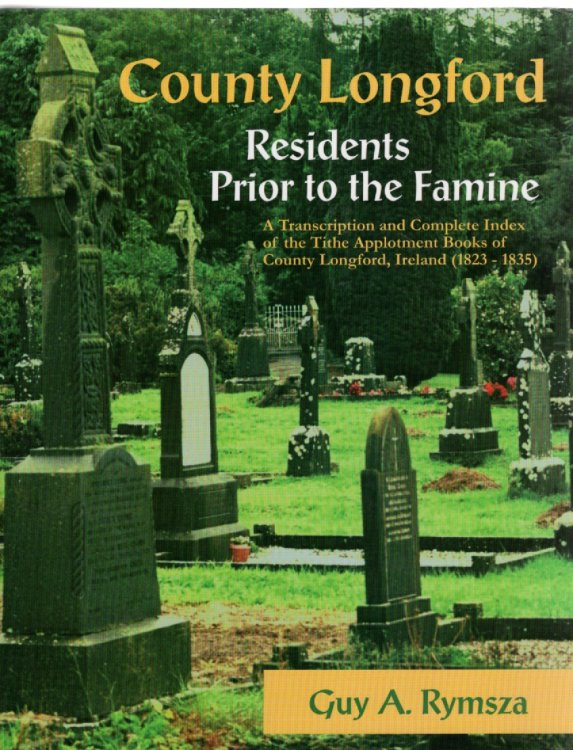 County Longford Residents Prior to the Famine A Transcription and Complete Index of the Tithe Applotment Books of County Longford, Ireland (1823-1835)