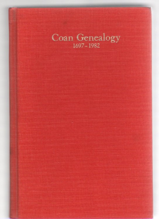Coan Genealogy 1697-1982 Peter and George of East Hampton, Long Island, and Guilford, Connecticut With Their Descendants in the Coan Line As Well As Other Lines