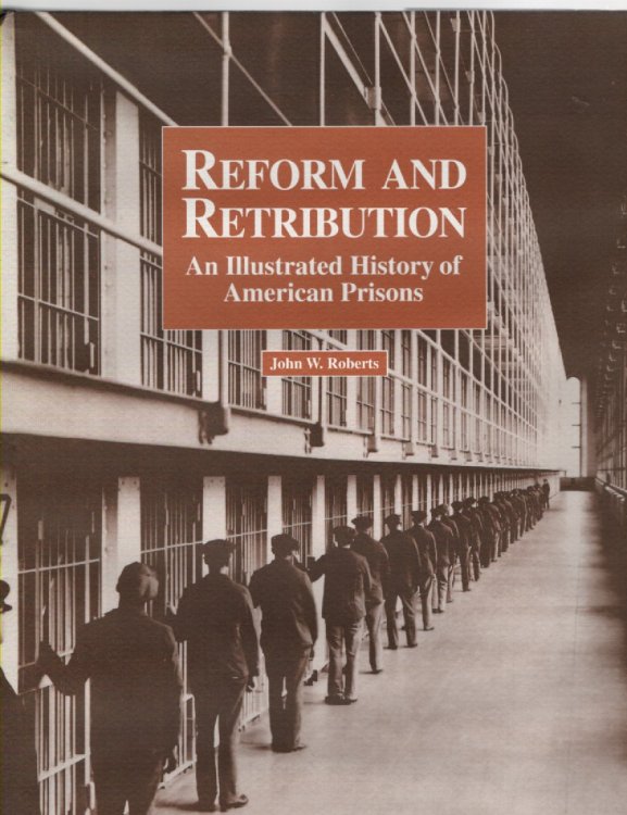 Reform and Retribution An Illustrated History of American Prisons