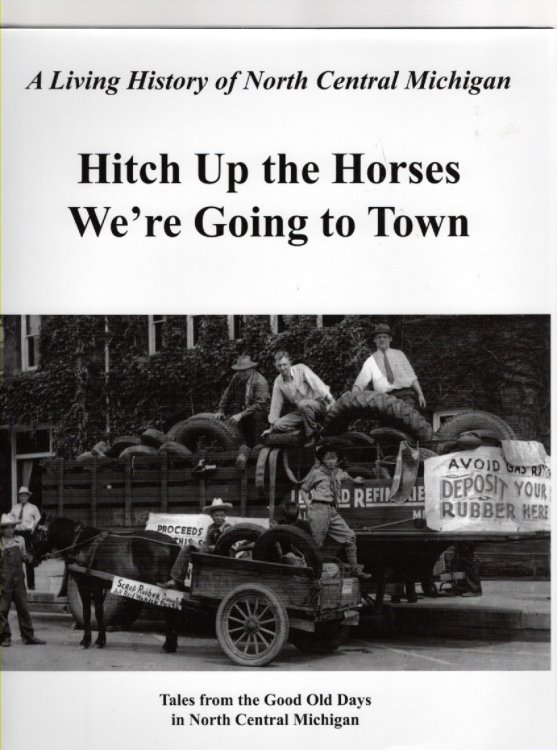 Hometown Memories.Hitch Up the Horses We're Going to Town Tales from the Good Old Days in North Central Michigan A Treasury of 20th Century Memories