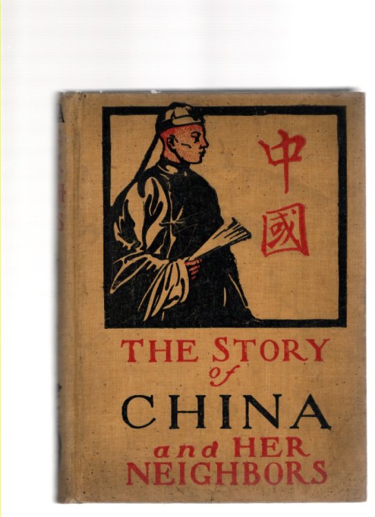 The Story of China.and Her Neighbors Their Manners, Customs, Life and History, From the Earliest Times to the Present Including The Boxer Uprising Massacre of Foreigners and Operations of the Allied Powers