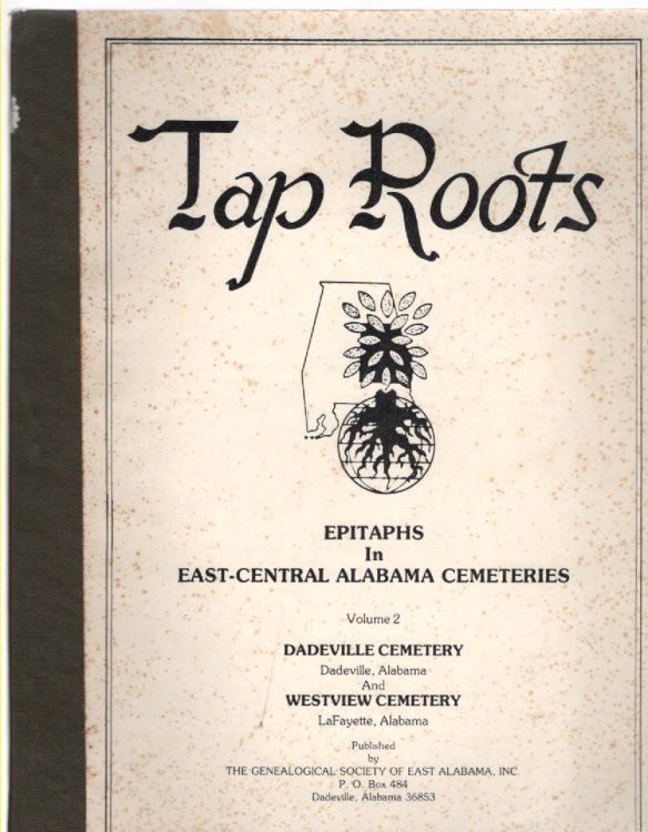 Tap Roots Epitaphs in East-Central Alabama Cemeteries Volume II Dadeville Cemetery, Dadeville, Alabama and Westview Cemetery, LaFayette, Alabama