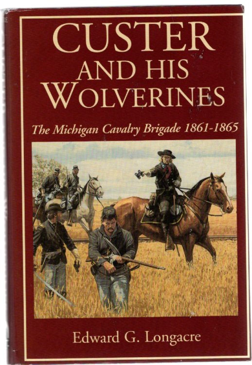 Custer and His Wolverines The Michigan Cavalry Brigade, 1861-1865