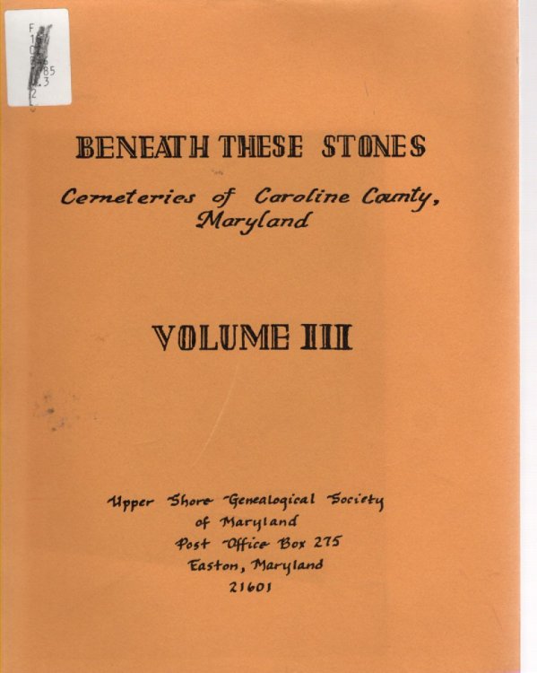 Beneath These Stones Cemeteries of Caroline County, Maryland Volume III