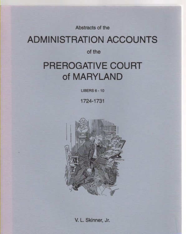 Abstracts of the Administration Accounts of the Prerogative Court of Maryland Libers 6-10 1724-1731
